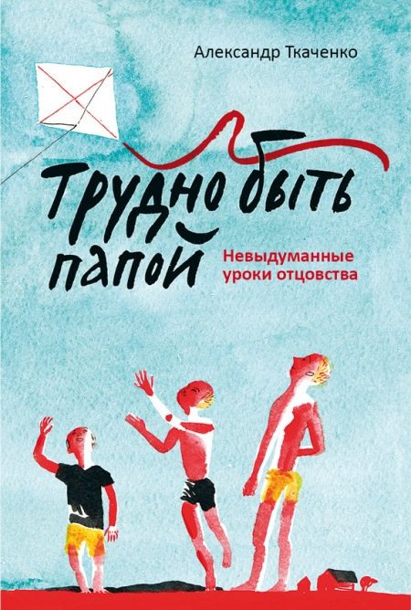 Трудно быть папой. Невыдуманные уроки отцовства.  - обложка