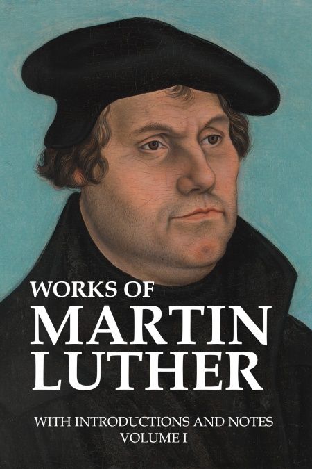 Works of Martin Luther, with Introductions and Notes (Volume I)  - обложка