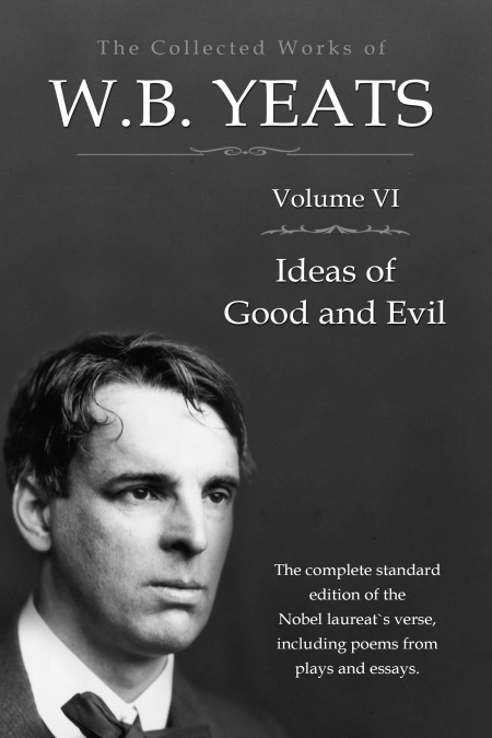 The Collected Works in Verse and Prose of William Butler Yeats, Vol. 6 (of 8) / Ideas of Good and Evil  - обложка