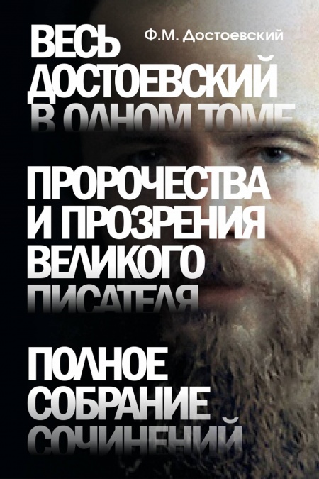 Весь Достоевский в одном томе. Пророчества и прозрения великого писателя. Полное собрание сочинений  - обложка