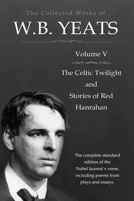 The Collected Works in Verse and Prose of William Butler Yeats, Vol. 5 (of 8) / The Celtic Twilight and Stories of Red Hanrahan  - обложка
