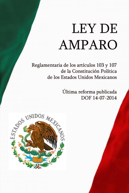 Ley de Amparo, Reglamentaria de los artículos 103 y 107 de la Constitución Política de los Estados Unidos Mexicanos  - обложка