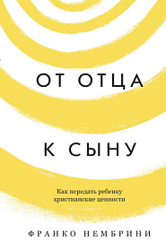 От отца к сыну. Как передать ребенку христианские ценности. - обложка