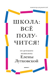 Школа: всё получится! Навигатор для родителей от детского психолога. - обложка