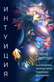 Интуиция. Как управлять жизнью через подсказки Вселенной? - обложка