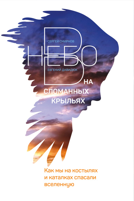 В небо на сломанных крыльях. Как мы на костылях и каталках спасали Вселенную  - обложка